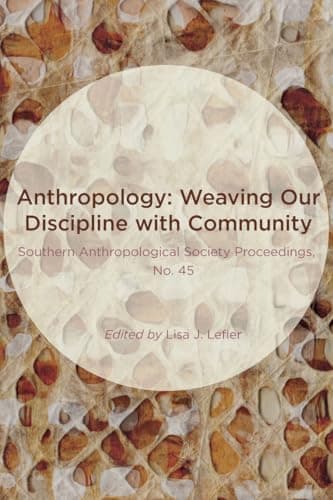 Anthropology: Weaving Our Discipline with Community (Southern Anthropological Society Proceedings, 45)