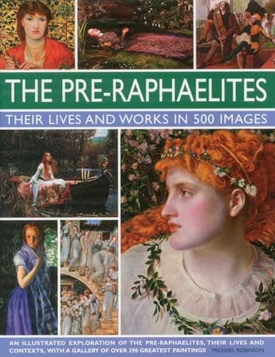 The Pre-Raphaelites: Their Lives and Works in 500 Images: A study of the artists, their lives and context, with 500 images, and a gallery showing 300 of their most iconic paintings (Great Artists)